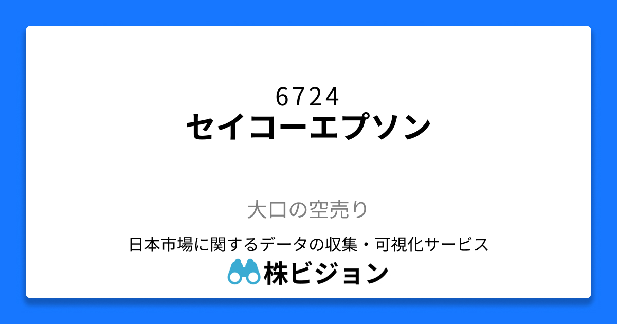 6724: セイコーエプソン | 大口の空売り | 株ビジョン